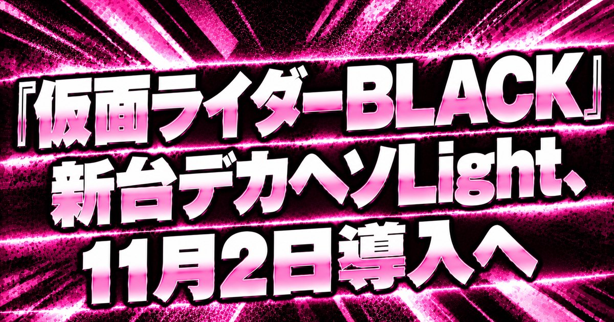 『仮面ライダーBLACK』新台デカヘソLight、11月2日導入へ
