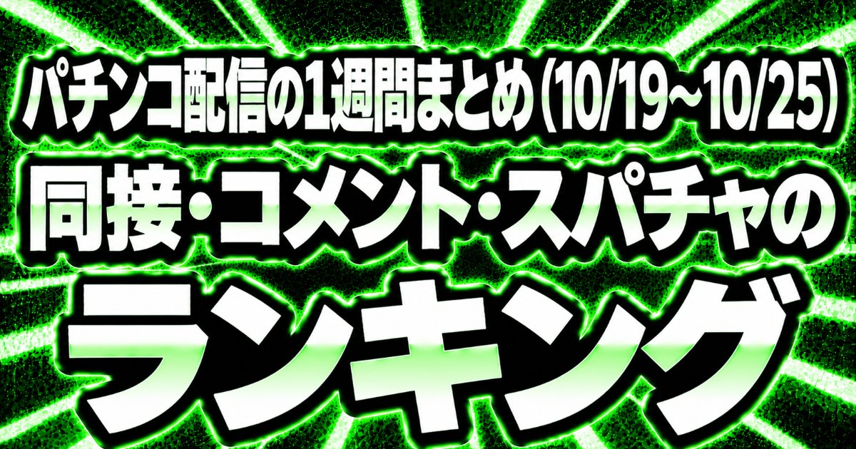 パチンコ配信の1週間まとめ（10/19〜10/25）｜同接・コメント・スパチャのランキング