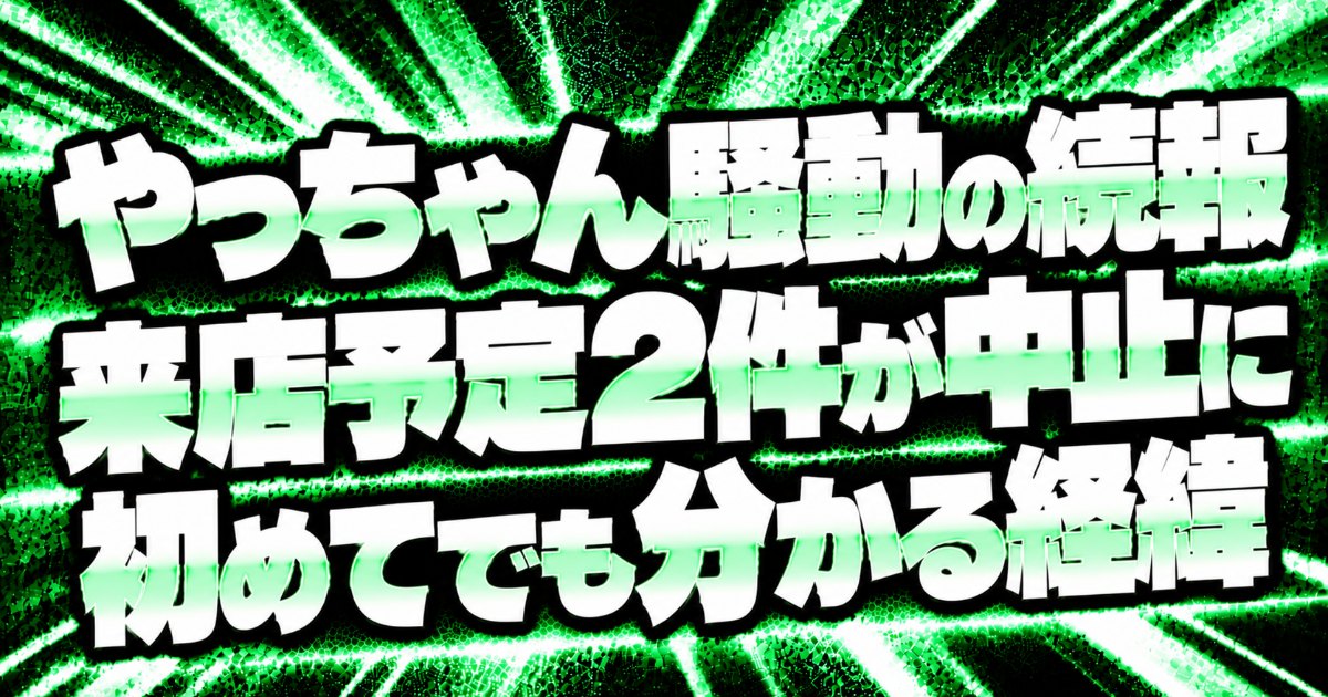やっちゃん騒動の続報 来店予定2件が中止に｜初めてでも分かる経緯